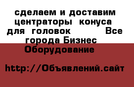 сделаем и доставим центраторы (конуса) для  головок Krones - Все города Бизнес » Оборудование   